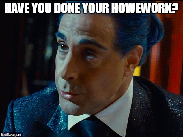 Hunger Games - Caesar Flickerman/S Tucci) "What are you saying h | HAVE YOU DONE YOUR HOWEWORK? | image tagged in hunger games - caesar flickerman/s tucci what are you saying h | made w/ Imgflip meme maker