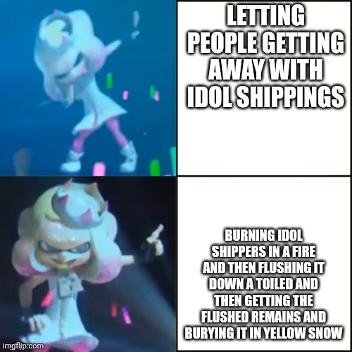 Pearl Hotline Bling | LETTING PEOPLE GETTING AWAY WITH IDOL SHIPPINGS BURNING IDOL SHIPPERS IN A FIRE AND THEN FLUSHING IT DOWN A TOILED AND THEN GETTING THE FLUS | image tagged in pearl hotline bling | made w/ Imgflip meme maker