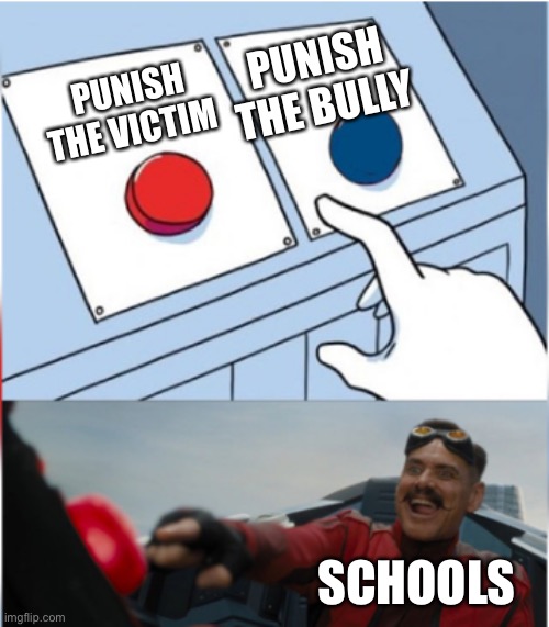 Robotnik Pressing Red Button | PUNISH THE BULLY PUNISH THE VICTIM SCHOOLS | image tagged in robotnik pressing red button | made w/ Imgflip meme maker