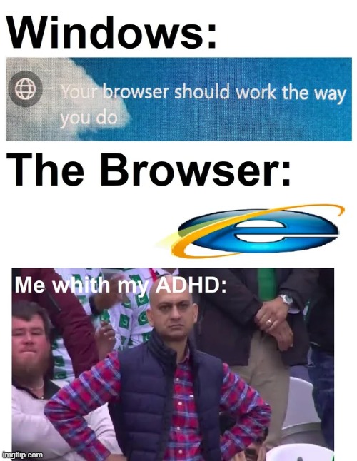image tagged in adhd,windows,memes,funny,browser,angry pakistani fan | made w/ Imgflip meme maker