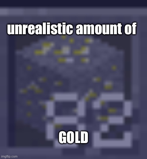 Minecraft More Than 64 Gold | unrealistic amount of GOLD | image tagged in minecraft more than 64 gold | made w/ Imgflip meme maker