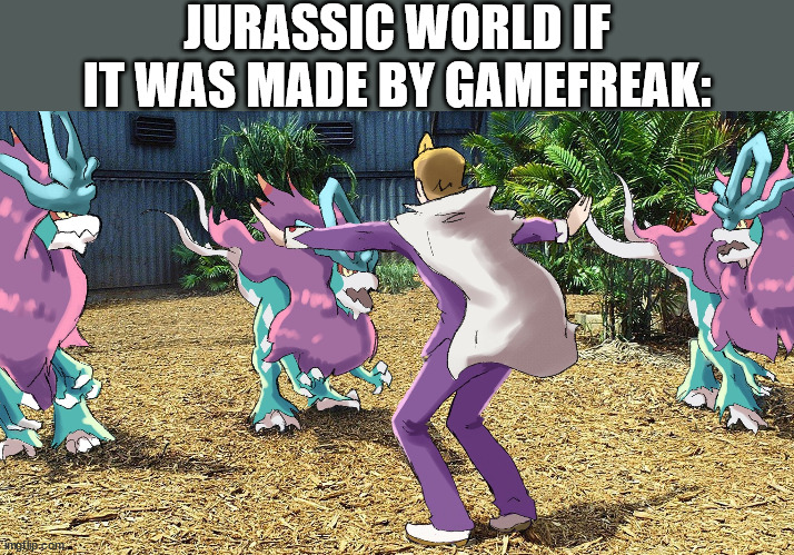 JURASSIC WORLD IF IT WAS MADE BY GAMEFREAK: | image tagged in pokemon,dinosaurs | made w/ Imgflip meme maker