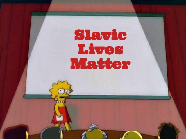 Lisa Simpson's Presentation | Slavic Lives Matter | image tagged in lisa simpson's presentation,slavic | made w/ Imgflip meme maker