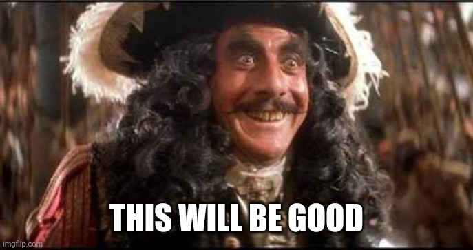 CAPTAIN HOOK EXCITED | THIS WILL BE GOOD | image tagged in captain hook excited | made w/ Imgflip meme maker