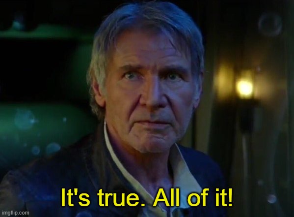 It's true, all of it!  | It's true. All of it! | image tagged in it's true all of it | made w/ Imgflip meme maker