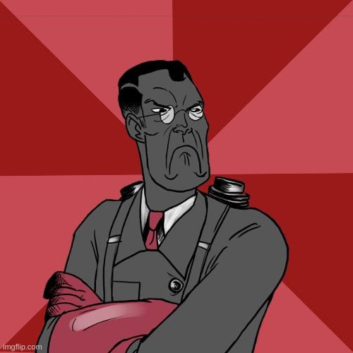 TF2 Angry medic  | image tagged in tf2 angry medic | made w/ Imgflip meme maker