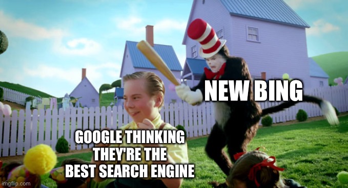 New bing is confident (meme made by bing ai) | NEW BING; GOOGLE THINKING THEY'RE THE BEST SEARCH ENGINE | image tagged in cat in the hat with a bat ______ colorized | made w/ Imgflip meme maker