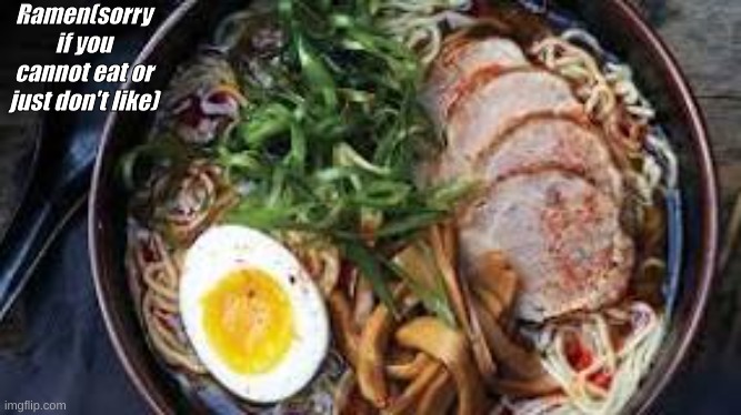 Ramen(sorry if you cannot eat or just don't like) | made w/ Imgflip meme maker