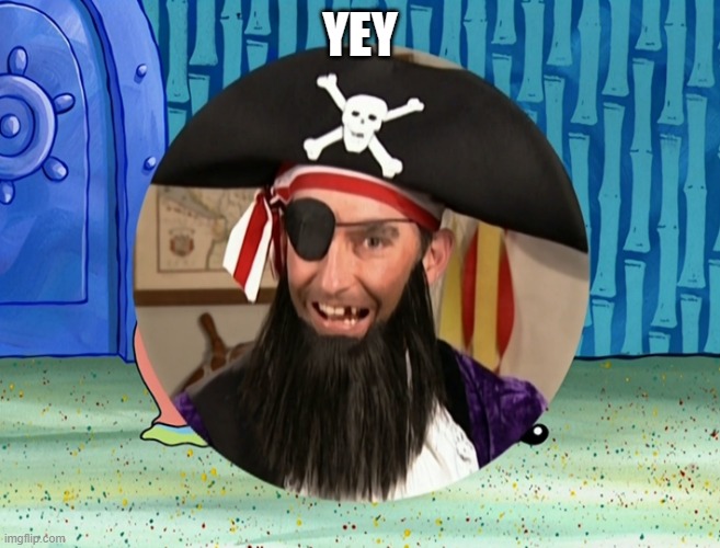 Patchy the Pirate | YEY | image tagged in patchy the pirate | made w/ Imgflip meme maker