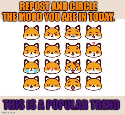 Popular internet trend | REPOST AND CIRCLE THE MOOD YOU ARE IN TODAY. THIS IS A POPULAR TREND | image tagged in popular,trends | made w/ Imgflip meme maker