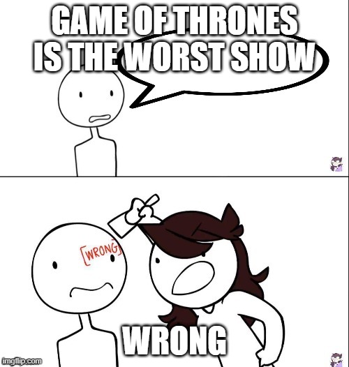 jaiden got meme | GAME OF THRONES IS THE WORST SHOW; WRONG | image tagged in jaiden animation wrong | made w/ Imgflip meme maker