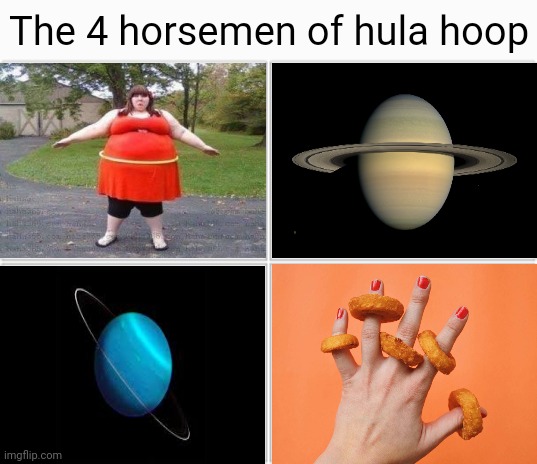 Hula hoop science | The 4 horsemen of hula hoop | image tagged in 4 horsemen,science,hula hoop,saturn,uranus,memes | made w/ Imgflip meme maker