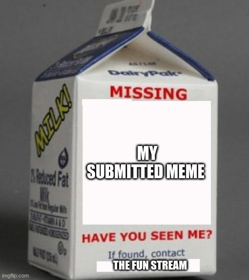 pls find him | MY SUBMITTED MEME; THE FUN STREAM | image tagged in milk carton,imgflip,fun stream,missing | made w/ Imgflip meme maker