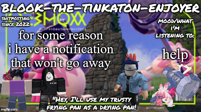 Blook's THIRD Tinkaton Template! | for some reason i have a notification that won't go away; help | image tagged in blook's third tinkaton template | made w/ Imgflip meme maker