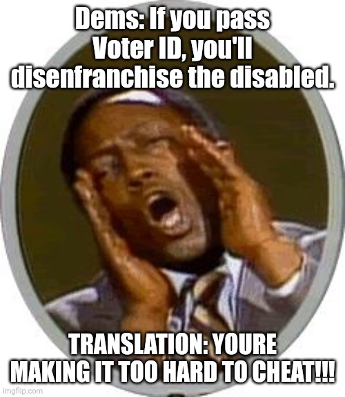 Solution: We work with the disabled to help them get an ID or get a ballot... imagine being a progressive when logic is present. | Dems: If you pass Voter ID, you'll disenfranchise the disabled. TRANSLATION: YOURE MAKING IT TOO HARD TO CHEAT!!! | image tagged in garret morris deaf translator,stupid people,progressives,politics,shawnljohnson | made w/ Imgflip meme maker