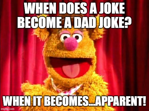 Dad joke | WHEN DOES A JOKE BECOME A DAD JOKE? WHEN IT BECOMES...APPARENT! | image tagged in fozzie bear joke | made w/ Imgflip meme maker