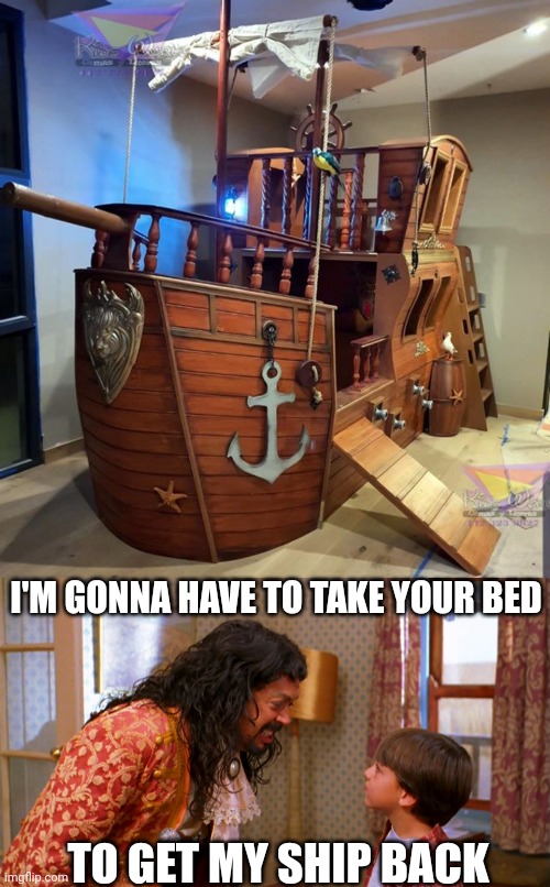 PIRATE BED | I'M GONNA HAVE TO TAKE YOUR BED; TO GET MY SHIP BACK | image tagged in pirate,pirate ship,pirates of the plain,pirates | made w/ Imgflip meme maker