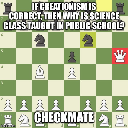 CHECKMATE | IF CREATIONISM IS CORRECT, THEN WHY IS SCIENCE CLASS TAUGHT IN PUBLIC SCHOOL? CHECKMATE | image tagged in atheism,science rules | made w/ Imgflip meme maker