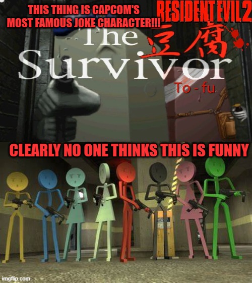 THIS THING IS CAPCOM'S MOST FAMOUS JOKE CHARACTER!!! CLEARLY NO ONE THINKS THIS IS FUNNY | image tagged in resident evil,tofu,colors,stick figures,joke characters | made w/ Imgflip meme maker