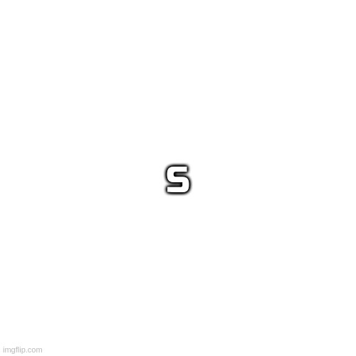 S | made w/ Imgflip meme maker