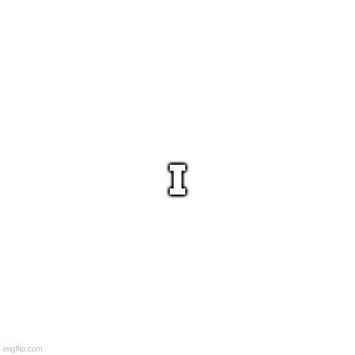 I | made w/ Imgflip meme maker