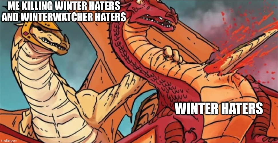 winter knows best | ME KILLING WINTER HATERS AND WINTERWATCHER HATERS; WINTER HATERS | image tagged in kestrel's death | made w/ Imgflip meme maker