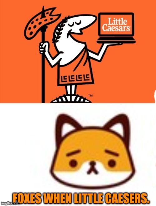 FOXES WHEN LITTLE CAESERS. | made w/ Imgflip meme maker