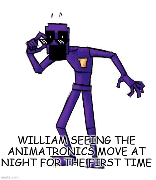 eee | WILLIAM SEEING THE ANIMATRONICS MOVE AT NIGHT FOR THE FIRST TIME | image tagged in dave wth,fnaf,five nights at freddys,dave miller,william afton | made w/ Imgflip meme maker
