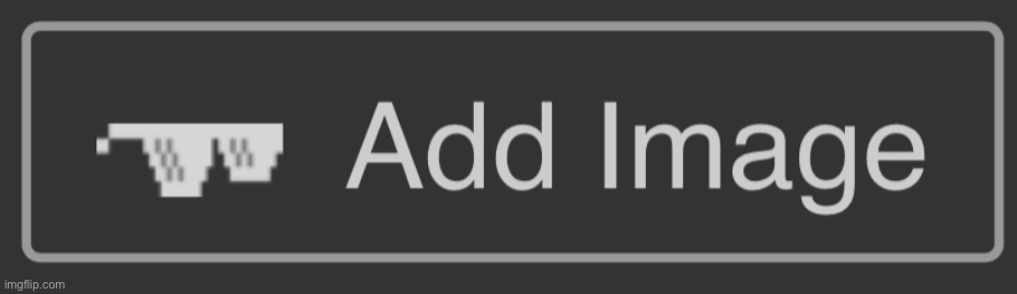 Take it, don’t let new users find it. | image tagged in add image button | made w/ Imgflip meme maker