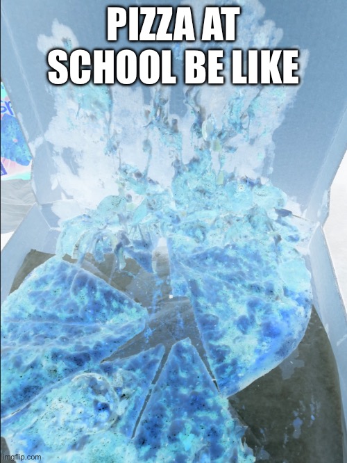 Eww (nah fr tho y is it so gross) | PIZZA AT SCHOOL BE LIKE | image tagged in ewwww | made w/ Imgflip meme maker