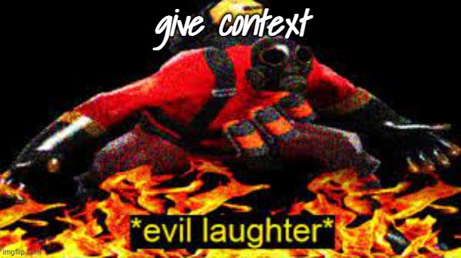 *evil laughter* | give context | image tagged in evil laughter | made w/ Imgflip meme maker