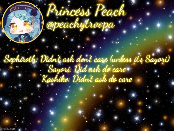 ✨Aesthetic Starry Temp✨ | Sephiroth: Didn’t ask don’t care (unless it’s Sayori)
Sayori: Did ask do care
Kashiko: Didn’t ask do care | image tagged in aesthetic starry temp | made w/ Imgflip meme maker