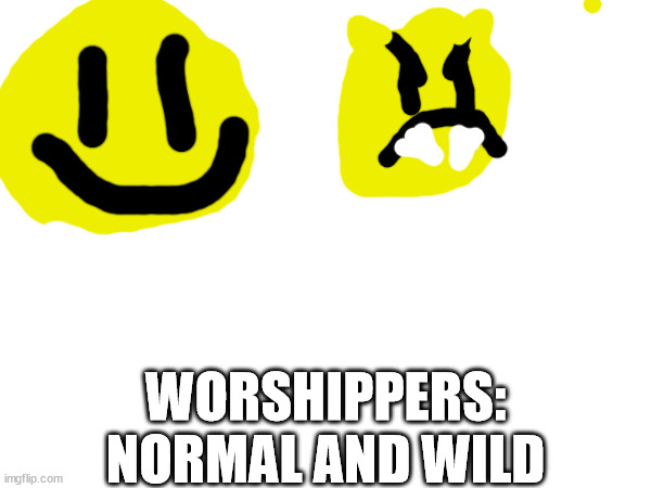 The wild ones have developed ears, fur, and fangs. | WORSHIPPERS:
NORMAL AND WILD | made w/ Imgflip meme maker
