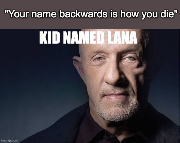 Kid Named Xesttubyagesnetni | "Your name backwards is how you die"; KID NAMED LANA | image tagged in kid named | made w/ Imgflip meme maker