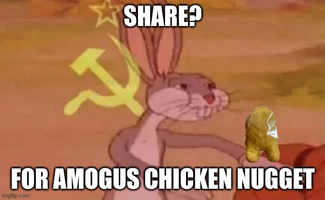 Repost Cuz Idk | SHARE? FOR AMOGUS CHICKEN NUGGET | image tagged in bugs bunny communist,amogus | made w/ Imgflip meme maker