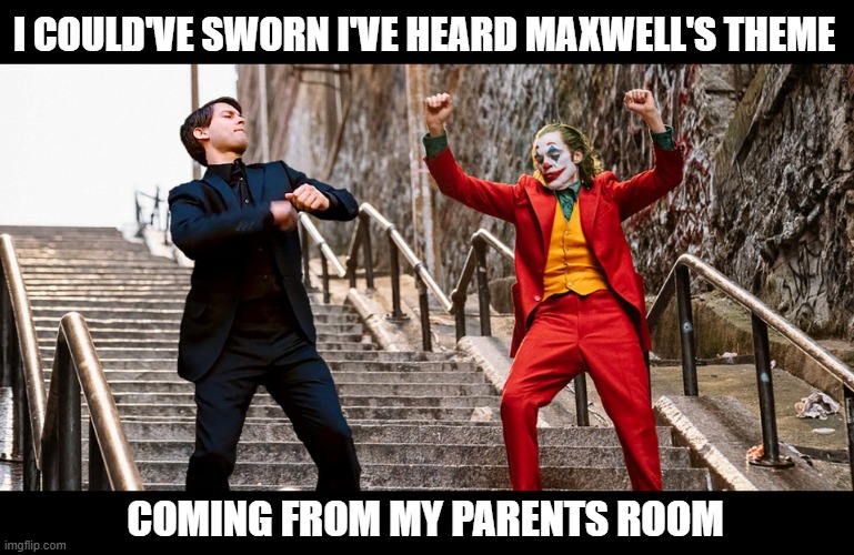 But it was my Dad watching "House" | I COULD'VE SWORN I'VE HEARD MAXWELL'S THEME; COMING FROM MY PARENTS ROOM | image tagged in peter joker dancing | made w/ Imgflip meme maker