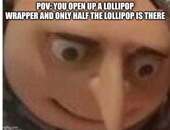 Relateable? | POV: YOU OPEN UP A LOLLIPOP WRAPPER AND ONLY HALF THE LOLLIPOP IS THERE | made w/ Imgflip meme maker