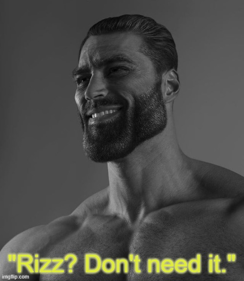 Giga Chad | "Rizz? Don't need it." | image tagged in giga chad | made w/ Imgflip meme maker