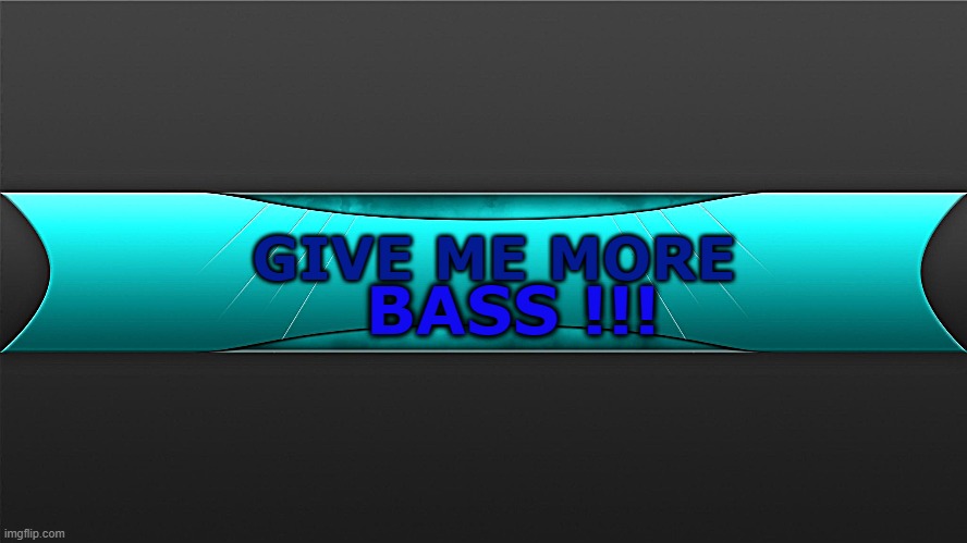 Bass | GIVE ME MORE; BASS !!! | image tagged in rock music | made w/ Imgflip meme maker