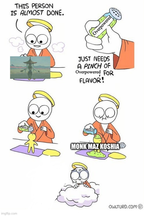 Needs a pinch of x | Overpowered; Overpowered; MONK MAZ KOSHIA | image tagged in needs a pinch of x | made w/ Imgflip meme maker