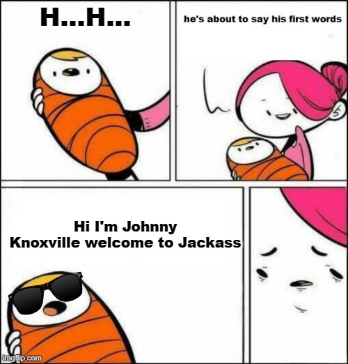 Johnny Knoxville's birth colorized | H...H... Hi I'm Johnny Knoxville welcome to Jackass | image tagged in he is about to say his first words,jackass,mtv,johnny knoxville | made w/ Imgflip meme maker
