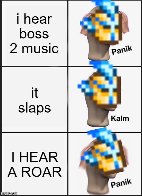 Panik Kalm Panik Meme | i hear boss 2 music; it slaps; I HEAR A ROAR | image tagged in memes,panik kalm panik | made w/ Imgflip meme maker