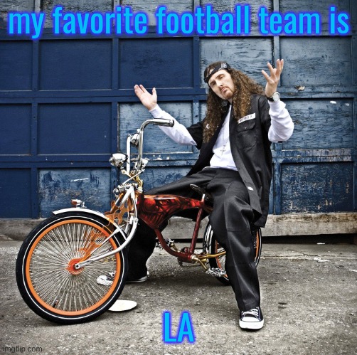 Weird Al pic goes hard | my favorite football team is; LA | image tagged in weird al pic goes hard | made w/ Imgflip meme maker