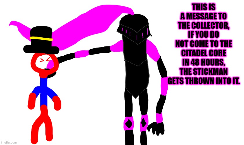 If people don't care that The Sentinel exists, I'll make them care | THIS IS A MESSAGE TO THE COLLECTOR, IF YOU DO NOT COME TO THE CITADEL CORE IN 48 HOURS, THE STICKMAN GETS THROWN INTO IT. | made w/ Imgflip meme maker