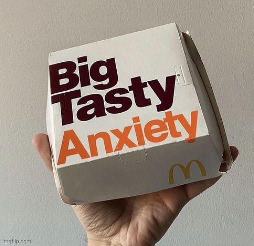 big tasty anxiety | image tagged in big tasty anxiety | made w/ Imgflip meme maker