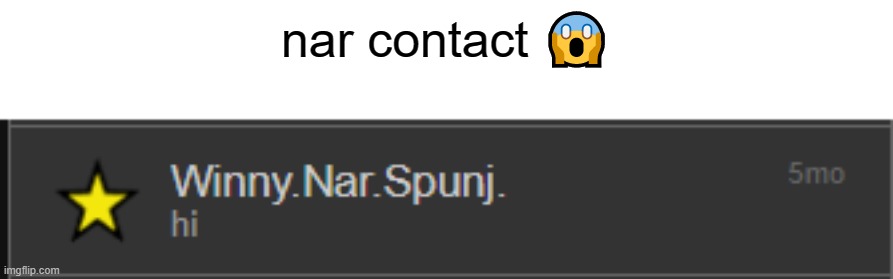 nar contact 😱 | made w/ Imgflip meme maker