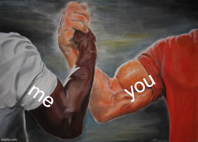 Epic Handshake Meme | me you | image tagged in memes,epic handshake | made w/ Imgflip meme maker