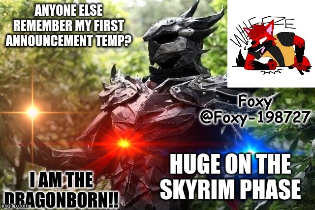 Foxy-198727 Official Announcement Temp | ANYONE ELSE REMEMBER MY FIRST ANNOUNCEMENT TEMP? HUGE ON THE SKYRIM PHASE | image tagged in foxy-198727 official announcement temp | made w/ Imgflip meme maker
