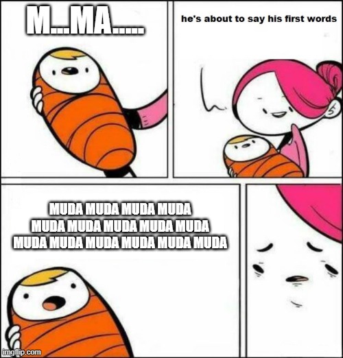kono dio da | M...MA..... MUDA MUDA MUDA MUDA MUDA MUDA MUDA MUDA MUDA MUDA MUDA MUDA MUDA MUDA MUDA | image tagged in he is about to say his first words | made w/ Imgflip meme maker