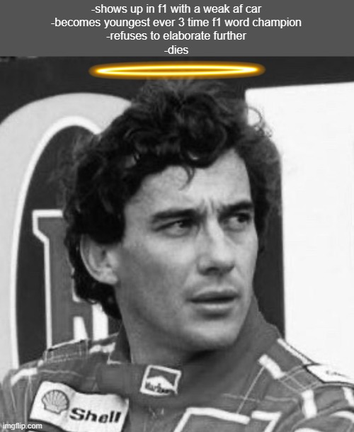 RIP Ayrton Senna (1960-1994) | -shows up in f1 with a weak af car
-becomes youngest ever 3 time f1 word champion
-refuses to elaborate further
-dies | image tagged in memes,funny,giga chad,f1 | made w/ Imgflip meme maker